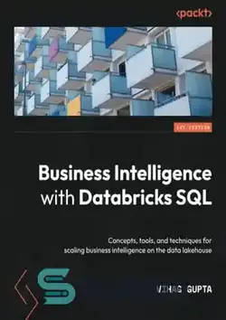 دانلود کتاب Business Intelligence with Databricks SQL: Concepts, tools, and techniques for scaling business intelligence on the data lakehouse - هوش تجاری با Databricks SQL: مفاهیم، ابزارها و تکنیک‌ها برای مقیاس‌بندی هوش تجاری در خانه داده