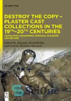 دانلود کتاب Destroy the Copy: Plaster Cast Collections in the 19th-20th Centuries: Demolition, Defacement, Disposal in Europe and Beyond - از بین بردن کپی: مجموعه های گچ بری در قرن های 19 تا 20: تخریب، تخریب، دفع در اروپا و فراتر از آن
