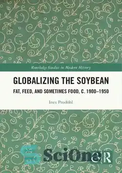دانلود کتاب Globalizing the Soybean: Fat, Feed, and Sometimes Food, c. 19001950 - جهانی کردن سویا: چربی، خوراک و گاهی غذا، ج. 19001950