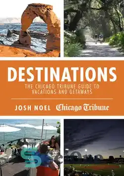 دانلود کتاب Destinations: The Chicago Tribune Guide to Vacations and Getaways - مقصد: راهنمای شیکاگو تریبون برای تعطیلات و گریزها