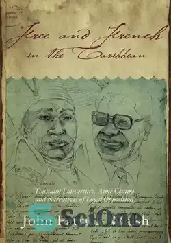 دانلود کتاب Free and French in the Caribbean: Toussaint Louverture, Aim⌐ C⌐saire, and Narratives of Loyal Opposition - آزاد و فرانسوی در کارائیب: توسن لوورتور، هدف⌐ سی⌐سایر، و روایت های مخالفان وفادار