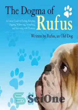 دانلود کتاب The Dogma of Rufus: A Canine Guide to Eating, Sleeping, Digging, Slobbering, Scratching, and Surviving with Humans - دگمای روفوس: راهنمای سگ برای خوردن، خوابیدن، حفاری، چرت زدن، خراشیدن و زنده ماندن با انسان