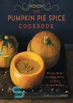 دانلود کتاب The Pumpkin Pie Spice Cookbook: Delicious Recipes for Sweets, Treats, and Other Autumnal Delights - کتاب آشپزی ادویه پای کدو تنبل: دستور العمل های خوشمزه برای شیرینی ها، خوراکی ها و سایر لذت های پاییزی