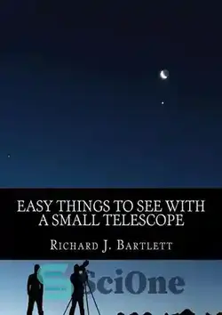 دانلود کتاب Easy Things to See With a Small Telescope: A Beginner's Guide to Over 60 Easy-to-Find Night Sky Sights - چیزهای آسان برای دیدن با یک تلسکوپ کوچک: راهنمای مبتدیان برای بیش از 60 مکان دیدنی آسمان شب که به راحتی قابل یافتن هستند
