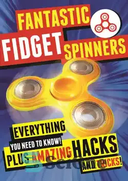دانلود کتاب Fantastic Fidget Spinners: Everything You Need to Know! Plus Amazing Hacks and Tricks! - فیجت اسپینرهای فوق العاده: هر آنچه که باید بدانید! به علاوه هک ها و ترفندهای شگفت انگیز!
