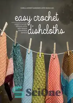 دانلود کتاب Easy Crochet Dishcloths: Learn to Crochet Stitch by Stitch with Modern Stashbuster Projects - دستمال ظرفشویی قلاب بافی آسان: آموزش قلاب بافی با دوخت با پروژه های مدرن Stashbuster