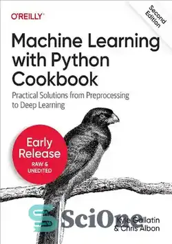دانلود کتاب Machine Learning with Python Cookbook: Practical Solutions from Preprocessing to Deep Learning (2nd Ed, Release 5) - یادگیری ماشین با کتاب آشپزی پایتون: راه حل های عملی از پیش پردازش تا یادگیری عمیق (ویرایش دوم، نسخه 5)