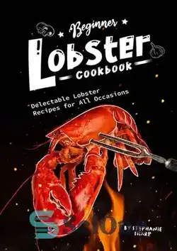 دانلود کتاب Beginner Lobster Cookbook: Delectable Lobster Recipes for All Occasions - کتاب آشپزی خرچنگ مبتدی: دستور العمل های لذیذ خرچنگ برای همه موارد
