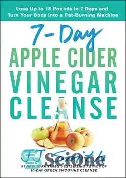 دانلود کتاب 7-Day Apple Cider Vinegar Cleanse: Lose Up to 15 Pounds in 7 Days and Turn Your Body into a Fat-Burning Machine - پاکسازی 7 روزه سرکه سیب: در 7 روز تا 15 پوند وزن کم کنید و بدن خود را به یک دستگاه چربی سوز تبدیل کنید.