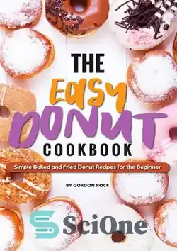 دانلود کتاب The Easy Donut Cookbook: Simple Baked and Fried Donut Recipes for the Beginner - کتاب آشپزی دونات آسان: دستور پخت دونات ساده و سرخ شده برای مبتدیان