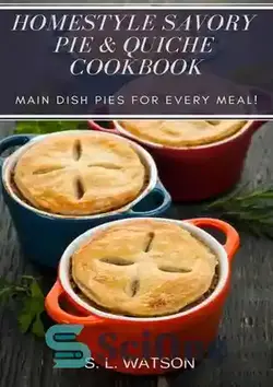 دانلود کتاب Homestyle Savory Pie & Quiche Cookbook: Main Dish Pies For Every Meal - کتاب آشپزی پای مرزه و کیش خانگی: پای غذای اصلی برای هر وعده غذایی