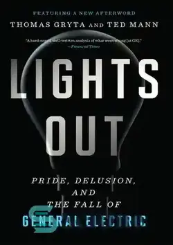 دانلود کتاب Lights Out: Pride, Delusion, and the Fall of General Electric - چراغ خاموش: غرور، توهم، و سقوط جنرال الکتریک