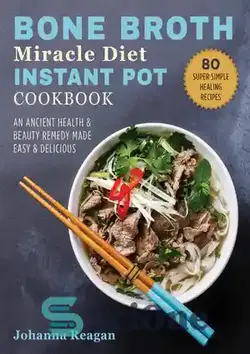 دانلود کتاب Bone Broth Miracle Diet Instant Pot Cookbook: An Ancient Health & Beauty Remedy Made Easy & Delicious - کتاب آشپزی قابلمه فوری رژیم معجزه آسای استخوان: یک درمان باستانی سلامت و زیبایی که آسان و خوشمزه است