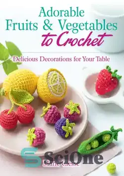 دانلود کتاب Adorable Fruits & Vegetables to Crochet: Delicious Decorations for Your Table - میوه ها و سبزیجات شایان ستایش برای قلاب بافی: تزئینات خوشمزه برای میز شما
