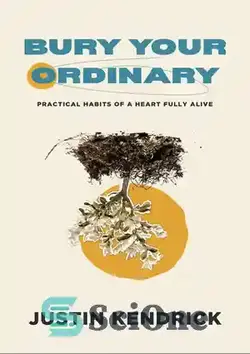 دانلود کتاب Bury Your Ordinary: Practical Habits of a Heart Fully Alive - عادی خود را دفن کنید: عادات عملی یک قلب کاملاً زنده