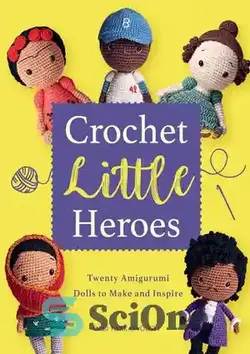دانلود کتاب Crochet Little Heroes: 20 Amigurumi Dolls to Make and Inspire - قهرمانان کوچک قلاب بافی: 20 عروسک آمیگورومی برای ساختن و الهام گرفتن