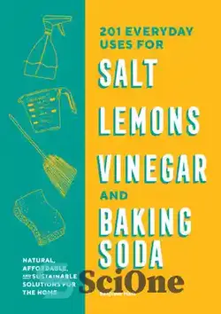 دانلود کتاب 201 Everyday Uses for Salt, Lemons, Vinegar, and Baking Soda: Natural, Affordable, and Sustainable Solutions for the Home - 201 کاربرد روزانه نمک، لیمو، سرکه و جوش شیرین: راه حل های طبیعی، مقرون به صرفه و پایدار برای خانه
