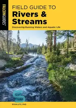 دانلود کتاب Field Guide to Rivers & Streams: Discovering Running Waters and Aquatic Life - راهنمای میدانی رودخانه‌ها و جریان‌ها: کشف آب‌های روان و زندگی آبزیان
