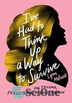 دانلود کتاب I've Had to Think Up a Way to Survive: On Trauma, Persistence, and Dolly Parton - من مجبور شدم راهی برای زنده ماندن بیاندیشم: در مورد ضربه، پشتکار و دالی پارتون