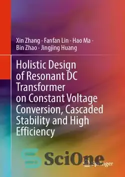 دانلود کتاب Holistic Design of Resonant DC Transformer on Constant Voltage Conversion, Cascaded Stability and High Efficiency - طراحی جامع ترانسفورماتور DC تشدید کننده بر روی تبدیل ولتاژ ثابت، پایداری آبشاری و راندمان بالا