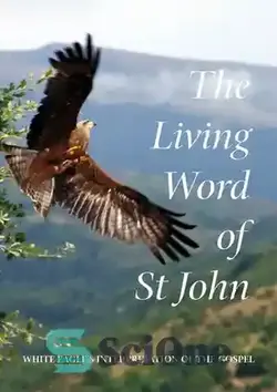 دانلود کتاب The Living Word of St. John: White Eagle's Interpretation of the Gospel - کلام زنده سنت جان: تفسیر عقاب سفید از انجیل