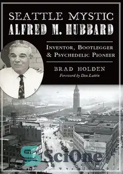 دانلود کتاب Seattle Mystic Alfred M. Hubbard: Inventor, Bootlegger, & Psychedelic Pioneer - عارف سیاتل آلفرد ام. هابارد: مخترع، بوتلگر و پیشگام روانی