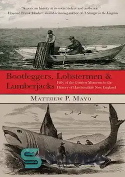 دانلود کتاب Bootleggers, Lobstermen & Lumberjacks: Fifty of the Grittiest Moments in the History of Hardscrabble New England - بوتلگرها، خرچنگ‌ها و چوب‌بران: پنجاه تا از تلخ‌ترین لحظه‌های تاریخ هاردسکرابل نیوانگلند