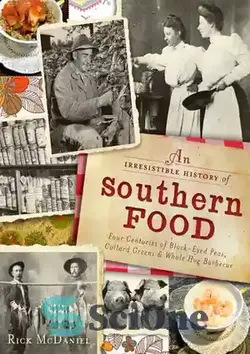 دانلود کتاب An Irresistible History of Southern Food: Four Centuries of Black-Eyed Peas, Collard Greens and Whole Hog Barbecue - تاریخچه مقاومت ناپذیر غذاهای جنوبی: چهار قرن نخود سیاه چشم، سبزی کولارد و کباب گراز کامل