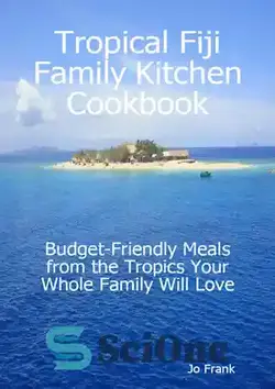 دانلود کتاب Tropical Fiji Family Kitchen Cookbook: Budget-Friendly Meals from the Tropics Your Whole Family Will Love - کتاب آشپزی آشپزخانه خانواده گرمسیری فیجی: غذاهای مقرون به صرفه از مناطق استوایی که تمام خانواده شما دوست خواهند داشت
