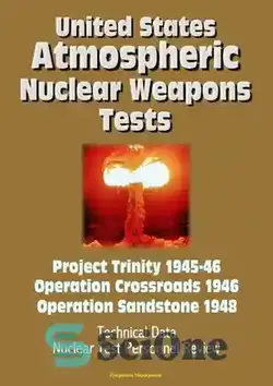 دانلود کتاب United States Atmospheric Nuclear Weapons Tests: Project Trinity 1945-46, Operation Crossroads 1946, Operation Sandstone 1948--Technical Data, Nuclear Test Personnel Review - آزمایشات تسلیحات هسته ای جو ایالات متحده: پروژه ترینیتی 1945-46، عملیات تقاطع 1946، عملیات ماسه سنگ 1948--داده های فنی، بررسی پرسنل آزمایش هسته ای