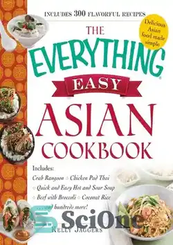 دانلود کتاب The Everything Easy Asian Cookbook: Includes Crab Rangoon, Pad Thai Shrimp, Quick and Easy Hot and Sour Soup, Beef with Broccoli, Coconut Rice...and Hundreds More! - کتاب آشپزی آسیایی همه چیز آسان: شامل خرچنگ رانگون، میگو پد تایلندی، سوپ داغ و ترش سریع و آسان، گوشت گاو با کلم بروکلی، برنج نارگیل و صدها مورد دیگر!