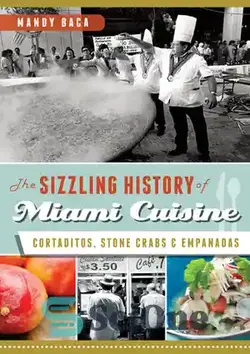 دانلود کتاب The Sizzling History of Miami Cuisine: Cortaditos, Stone Crabs & Empanadas - تاریخچه شگفت انگیز غذاهای میامی: کورتادیتوس، خرچنگ سنگی و امپاناداس