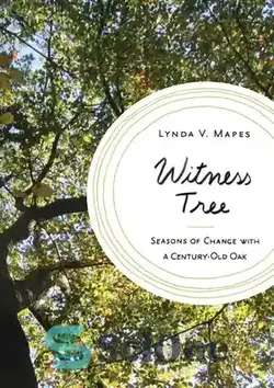 دانلود کتاب Witness Tree: Seasons of Change with a Century-Old Oak - درخت شاهد: فصل های تغییر با بلوط صد ساله