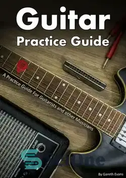 دانلود کتاب Guitar Practice Guide: A Practice Guide for Guitarists and other Musicians - راهنمای تمرین گیتار: راهنمای تمرینی برای گیتاریست ها و سایر نوازندگان
