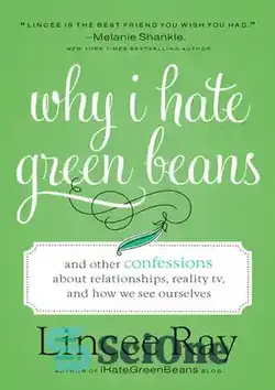 دانلود کتاب Why I Hate Green Beans: And Other Confessions about Relationships, Reality TV, and How We See Ourselves - چرا من از لوبیا سبز متنفرم: و اعترافات دیگر در مورد روابط، تلویزیون واقعیت و اینکه چگونه خودمان را می بینیم