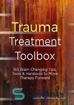 دانلود کتاب Trauma Treatment Toolbox: 165 Brain-Changing Tips, Tools & Handouts to Move Therapy Forward - جعبه ابزار درمان تروما: 165 نکته، ابزار و جزوه‌ای که باعث تغییر مغز می‌شود برای پیشبرد درمان به جلو