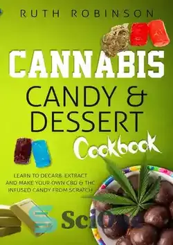 دانلود کتاب Cannabis Candy & Dessert Cookbook--Learn to Decarb, Extract, and Make Your Own CBD & THC Infused Candy from Scratch - کتاب آشپزی آب نبات و دسر شاهدانه -- بیاموزید کربوهیدرات، استخراج و ساختن آب نبات CBD و THC خود را از ابتدا بیاموزید