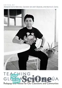 دانلود کتاب Teaching Gloria E. Anzalda: Pedagogy and Practice for Our Classrooms and Communities - آموزش گلوریا ای. انزلدa: آموزش و تمرین برای کلاس های درس و جوامع ما