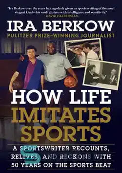 دانلود کتاب How Life Imitates Sports: A Sportswriter Recounts, Relives, and Reckons with 50 Years on the Sports Beat - چگونه زندگی از ورزش تقلید می‌کند: یک ورزش‌نویس 50 سال را در آهنگ ورزشی بازگو می‌کند، زنده می‌کند و حساب می‌کند.