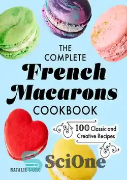 دانلود کتاب The Complete French Macarons Cookbook: 100 Classic and Creative Recipes - کتاب آشپزی کامل ماکارون فرانسوی: 100 دستور غذای کلاسیک و خلاقانه