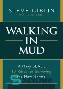 دانلود کتاب Walking in Mud: A Navy SEAL's 10 Rules for Surviving the New Normal - قدم زدن در گل و لای: 10 قانون نیروی دریایی برای زنده ماندن در شرایط عادی جدید