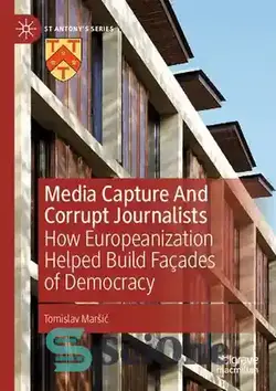 دانلود کتاب Media Capture And Corrupt Journalists: How Europeanization Helped Build Faºades of Democracy - دستگیری رسانه‌ها و روزنامه‌نگاران فاسد: چگونه اروپایی‌سازی به شکل‌گیری جنبه‌های دموکراسی کمک کرد