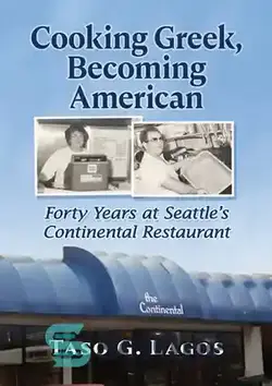 دانلود کتاب Cooking Greek, Becoming American: Forty Years at Seattle's Continental Restaurant - آشپزی یونانی، آمریکایی شدن: چهل سال در رستوران کانتیننتال سیاتل