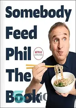 دانلود کتاب Somebody Feed Phil the Book: Untold Stories, Behind-the-Scenes Photos and Favorite Recipes: A Cookbook - Somebody Feed Phil the Book: Stories ناگفته، عکس های پشت صحنه و دستور پخت های مورد علاقه: کتاب آشپزی