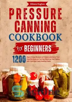 دانلود کتاب Pressure Canning Cookbook for Beginners: 1200 Days of Easy Recipes to Prepare - کتاب آشپزی کنسرو فشاری برای مبتدیان: 1200 روز دستور العمل آسان برای تهیه