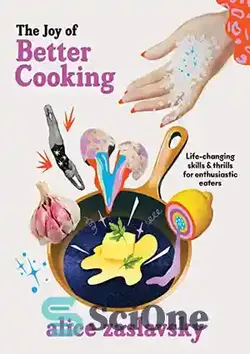 دانلود کتاب The Joy of Better Cooking: Life-changing skills & thrills for enthusiastic eaters - لذت آشپزی بهتر: مهارت ها و هیجانات تغییر دهنده زندگی برای افراد مشتاق