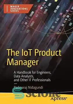 دانلود کتاب The IoT Product Manager: A Handbook for Engineers, Data Analysts, and Other IT Professionals - مدیر محصول اینترنت اشیا: کتابچه راهنمای مهندسان، تحلیلگران داده و سایر متخصصان فناوری اطلاعات