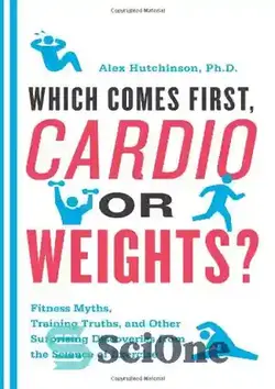 دانلود کتاب Which Comes First, Cardio or Weights?: Fitness Myths, Training Truths, and Other Surprising Discoveries from the Science of Exercise - کدام اول می آید، کاردیو یا وزنه؟: افسانه های تناسب اندام، حقایق تمرین، و سایر اکتشافات شگفت انگیز علم ورزش