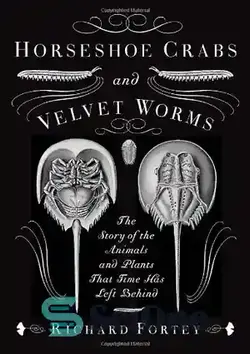 دانلود کتاب Horseshoe Crabs and Velvet Worms: The Story of the Animals and Plants That Time Has Left Behind - خرچنگ های نعل اسبی و کرم های مخملی: داستان حیوانات و گیاهانی که زمان پشت سر گذاشته است
