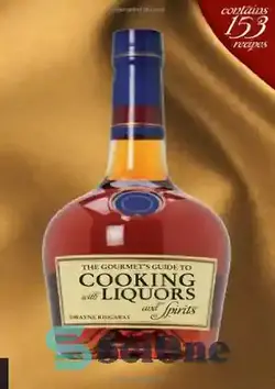 دانلود کتاب The Gourmet's Guide to Cooking with Liquors and Spirits: Extraordinary Recipes Made with Vodka, Rum, Whiskey, and More! - راهنمای لذیذ برای آشپزی با مشروبات الکلی و عرقیات: دستور العمل های فوق العاده ای که با ودکا، رام، ویسکی و غیره درست می شود!